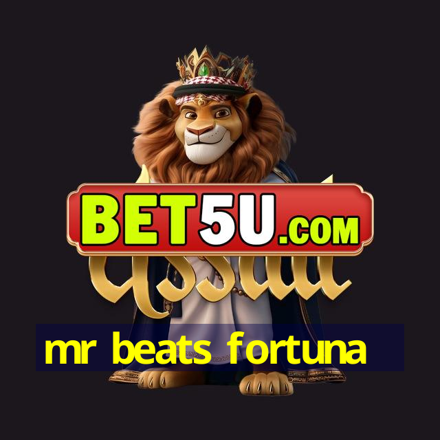 mr beats fortuna