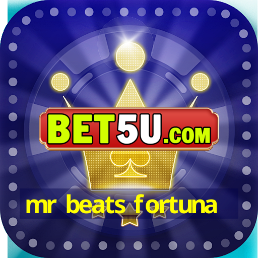 mr beats fortuna