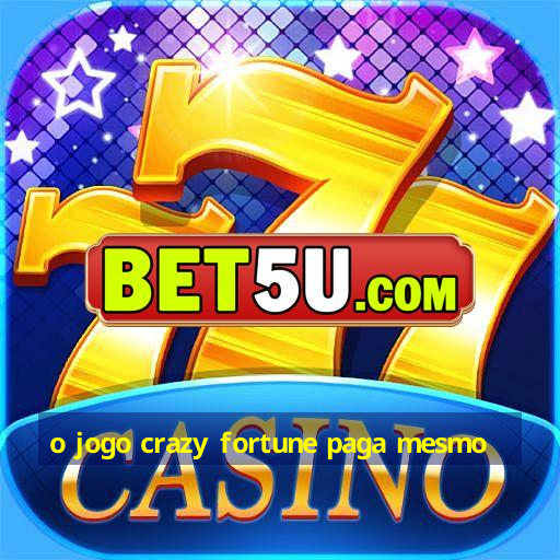 o jogo crazy fortune paga mesmo