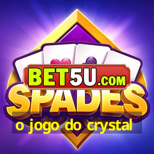 o jogo do crystal