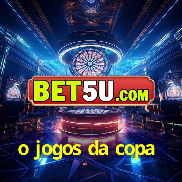 o jogos da copa