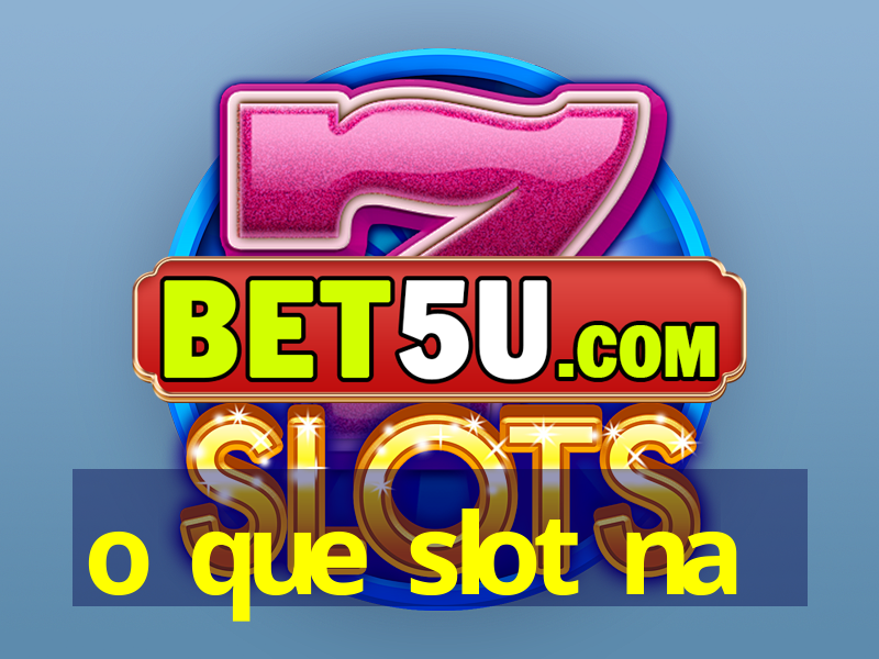 o que slot na