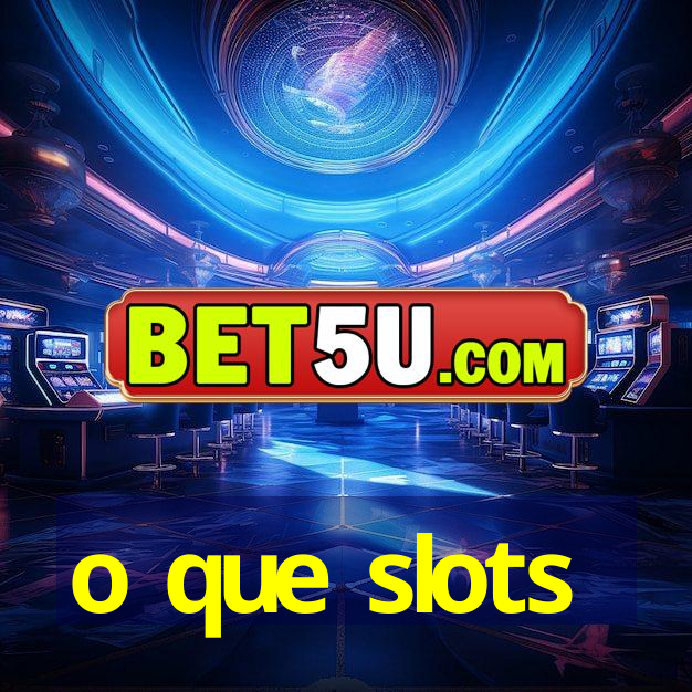 o que slots