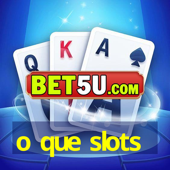 o que slots