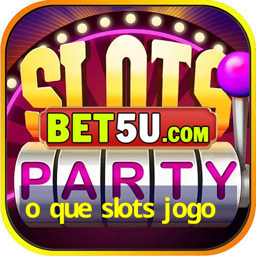 o que slots jogo