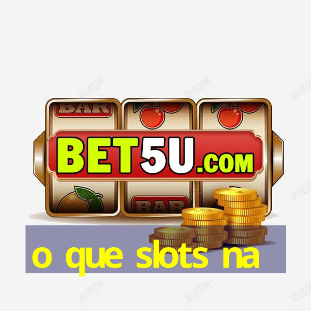 o que slots na