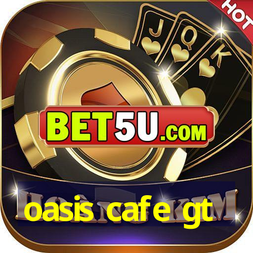 oasis cafe gt