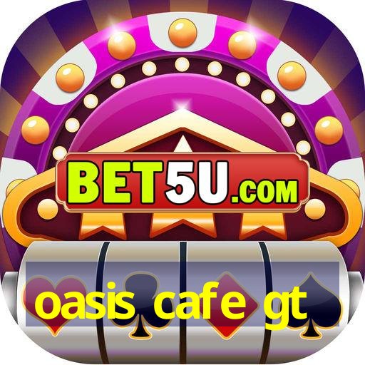 oasis cafe gt