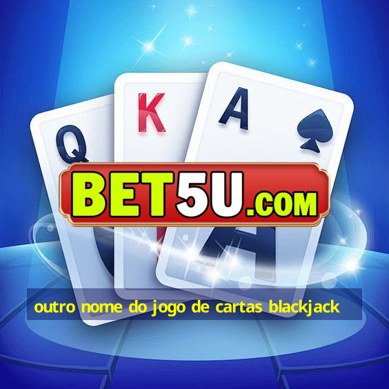 outro nome do jogo de cartas blackjack