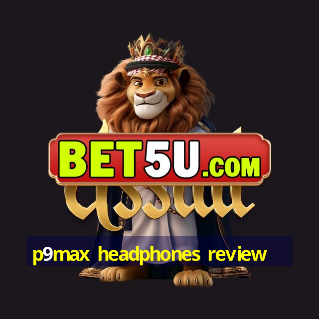 p9max headphones review