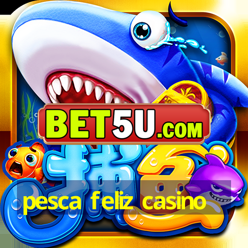 pesca feliz casino