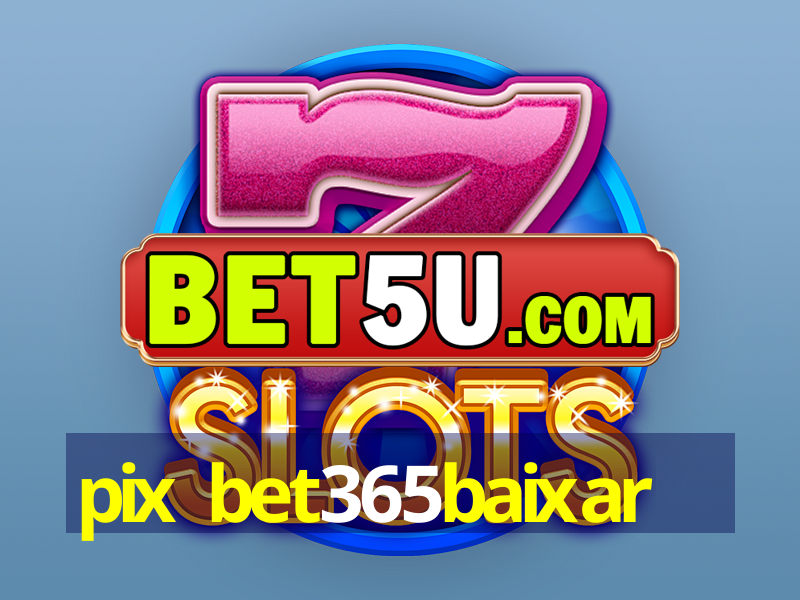 pix bet365baixar