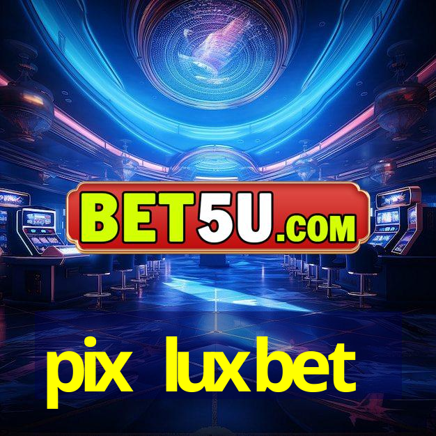 pix luxbet