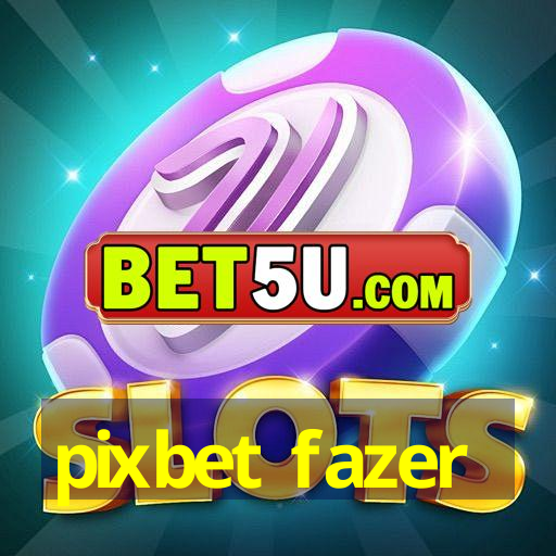 pixbet fazer