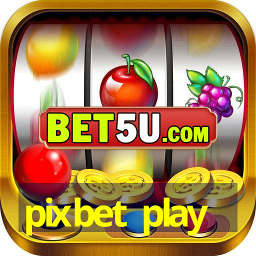 pixbet play