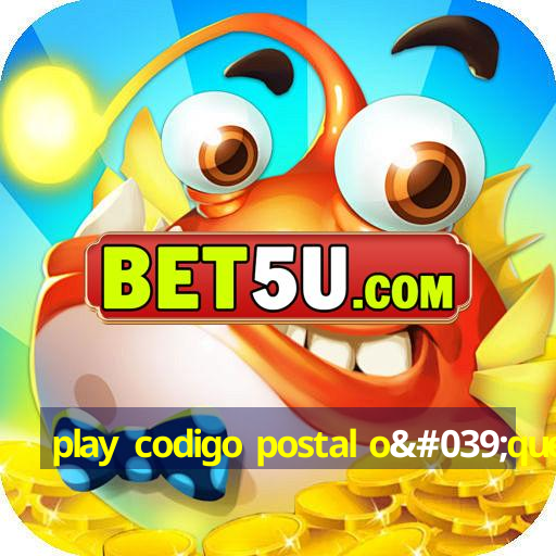 play codigo postal o'que