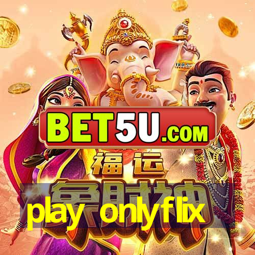 play onlyflix