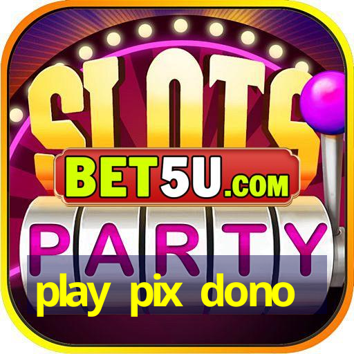 play pix dono