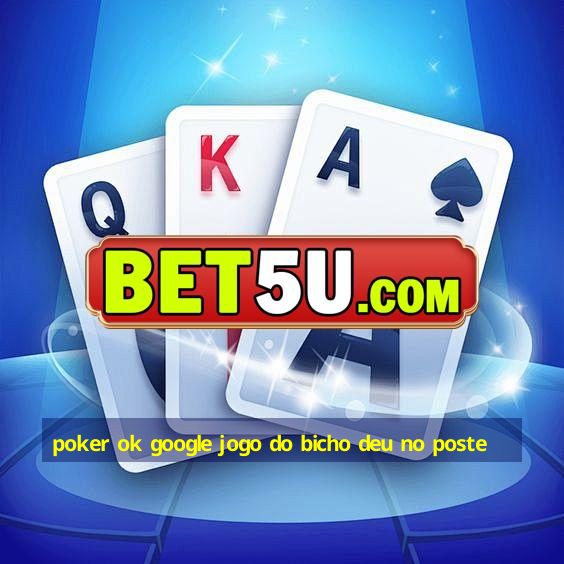 poker ok google jogo do bicho deu no poste