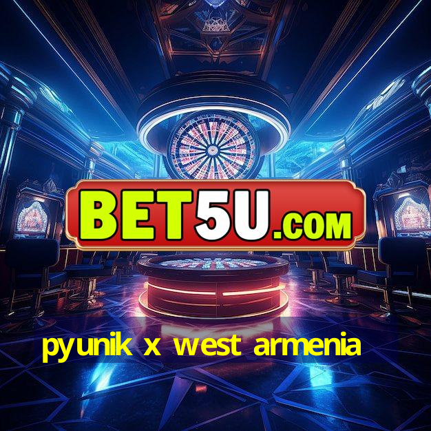 pyunik x west armenia