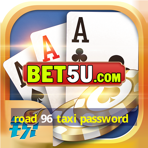 road 96 taxi password