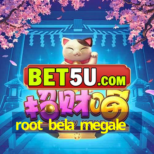 root bela megale