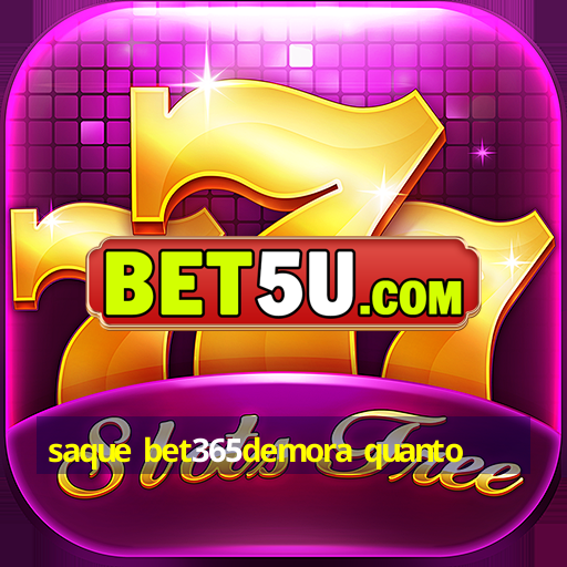 saque bet365demora quanto