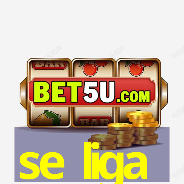 se liga