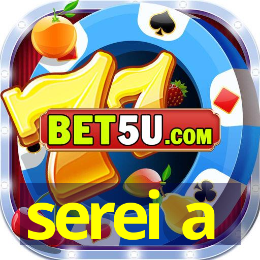 serei a