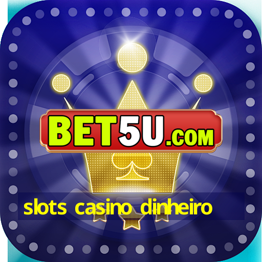 slots casino dinheiro