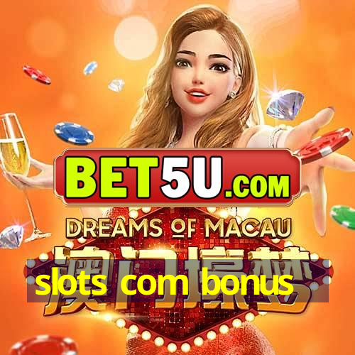 slots com bonus