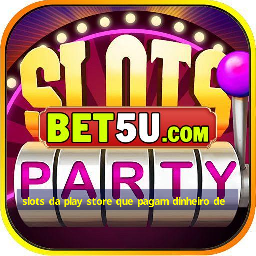 slots da play store que pagam dinheiro de