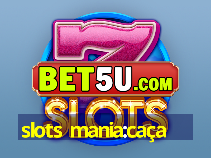 slots mania:caça