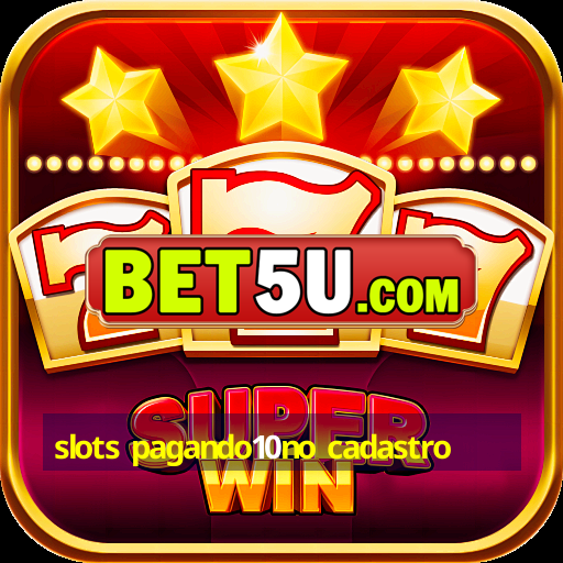 slots pagando10no cadastro