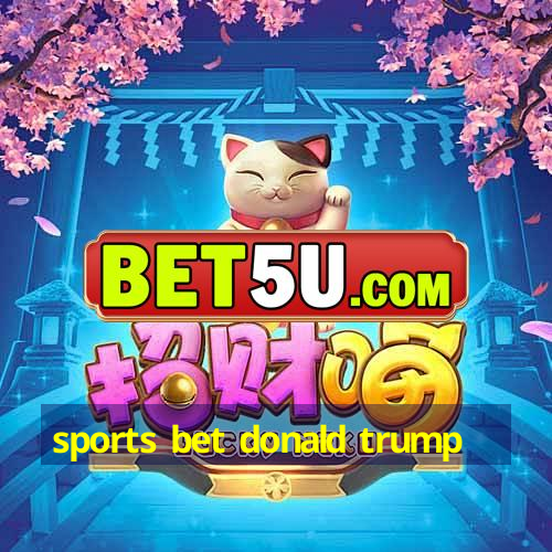 sports bet donald trump