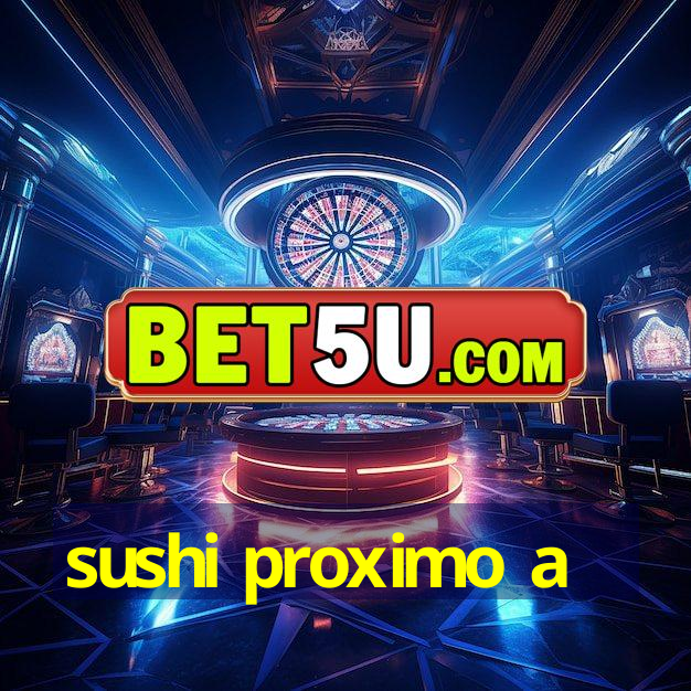 sushi proximo a