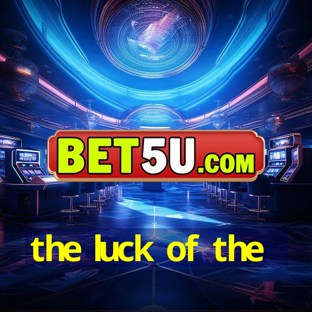 the luck of the