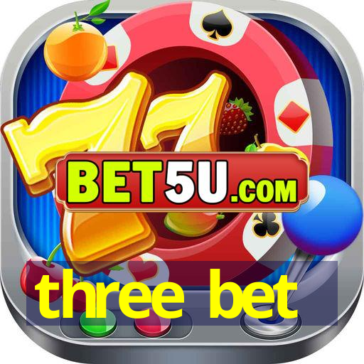 three bet