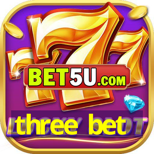 three bet