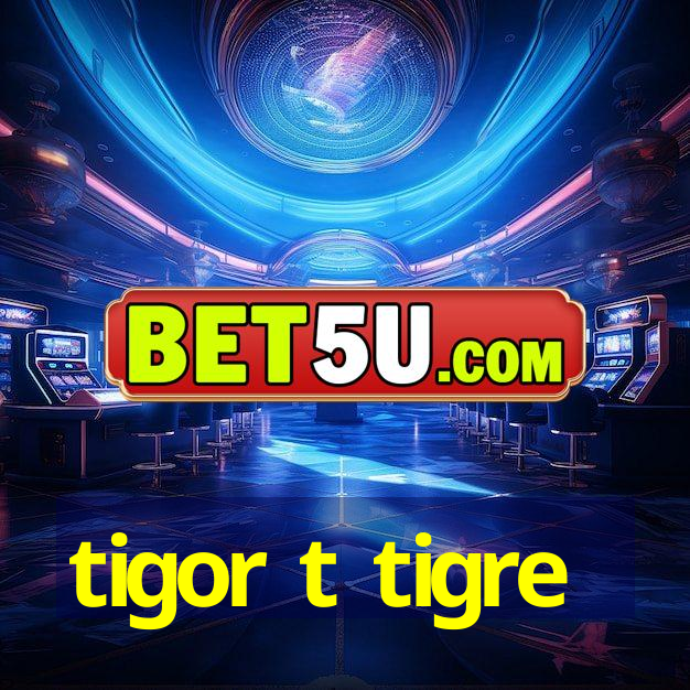 tigor t tigre