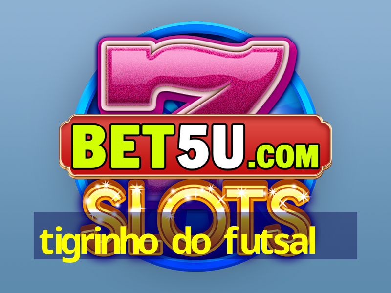 tigrinho do futsal