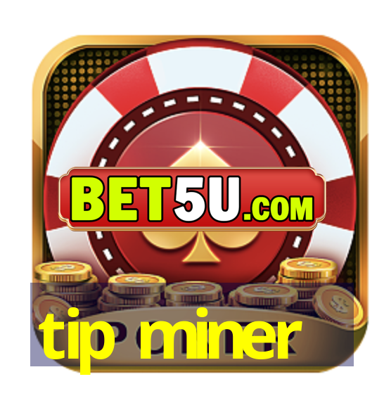 tip miner