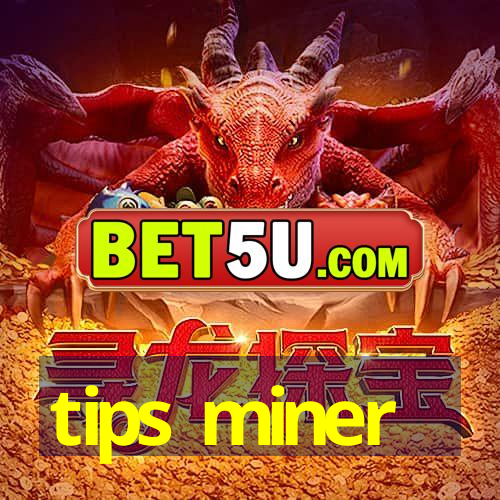 tips miner