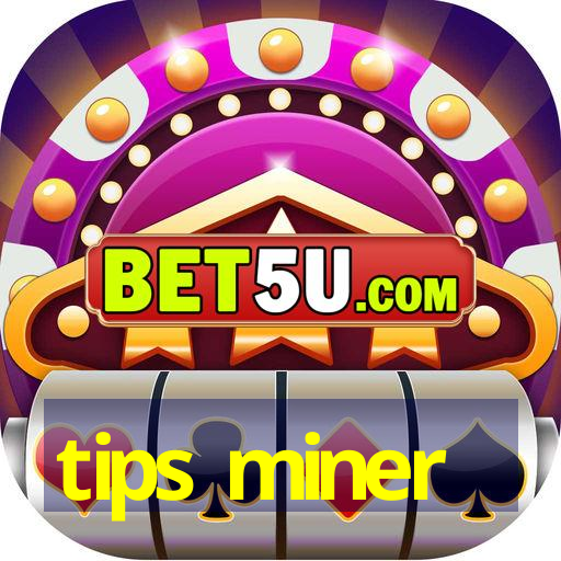 tips miner