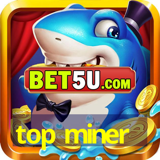 top miner