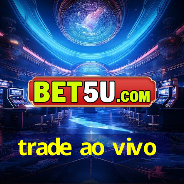 trade ao vivo