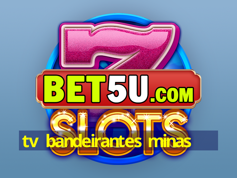 tv bandeirantes minas