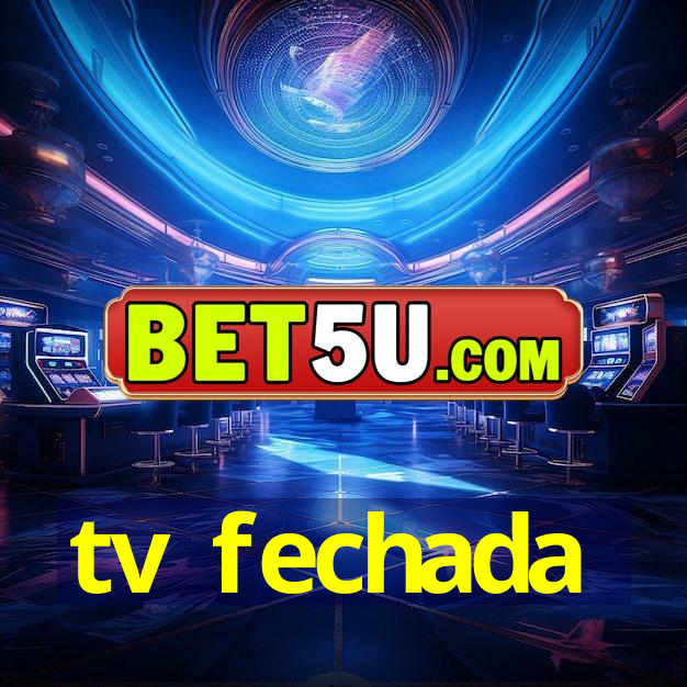 tv fechada