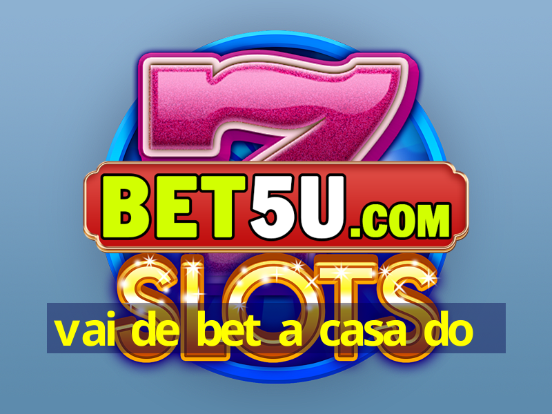 vai de bet a casa do