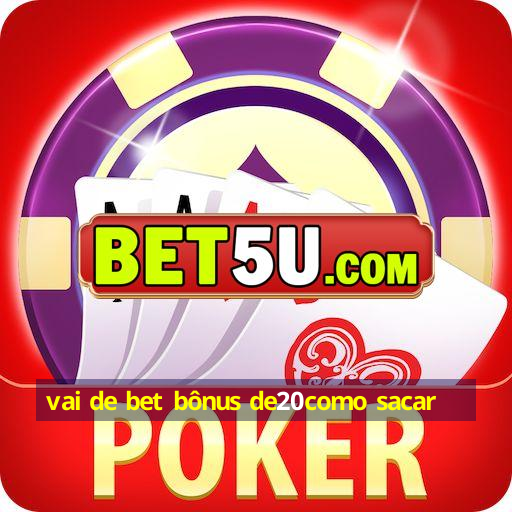 vai de bet bônus de20como sacar